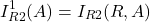 \[I_{R2}^1(A) = I_{R2}(R, A)\]