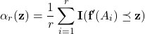 \[\alpha_r(\textbf{z}) = \frac{1}{r}\sum_{i=1}^r\textbf{I}(\textbf{f}'(A_i)\preceq {\textbf{z}})\]