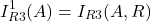 \[I_{R3}^1(A) = I_{R3}(A, R)\]