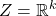 Z = \mathbb{R}^k