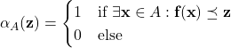 \[\alpha_A(\textbf{z}) = \begin{cases}1 & \text{if $\exists \textbf{x}\in A: \textbf{f}(\textbf{x})\preceq \textbf{z}$} \\0 & \text{else}\end{cases}\]