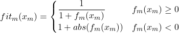 \[fit_m(x_m) = \begin{cases}\frac{1}{1+f_m(x_m)} & f_m(x_m)\ge0 \\ 1+abs(f_m(x_m)) & f_m(x_m)<0\end{cases}\]