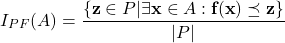 \[I_{PF}(A) = \frac{\{\textbf{z}\in P | \exists \textbf{x}\in A: \textbf{f}(\textbf{x})\preceq \textbf{z}\}}{|P|}\]